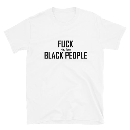 "Fucking Love Black People" T-Shirt